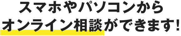 スマホやパソコンからオンライン相談ができます！